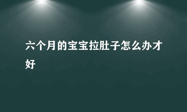 六个月的宝宝拉肚子怎么办才好