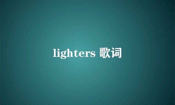 lighters 歌词