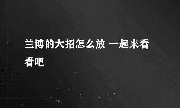 兰博的大招怎么放 一起来看看吧