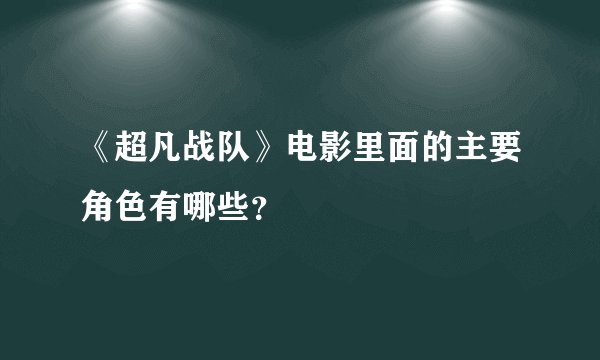 《超凡战队》电影里面的主要角色有哪些?