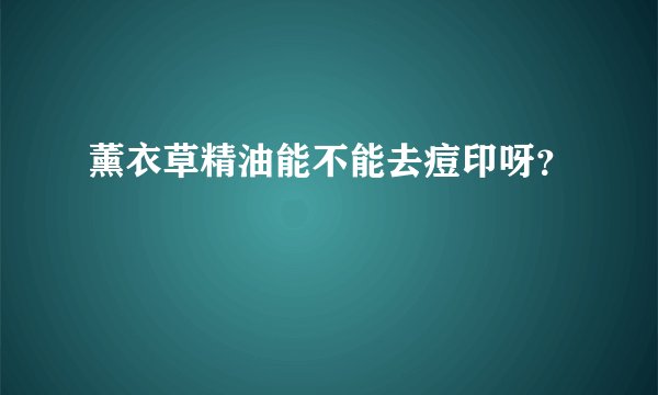 薰衣草精油能不能去痘印呀？