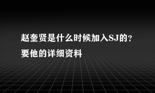 赵奎贤是什么时候加入SJ的?要他的详细资料