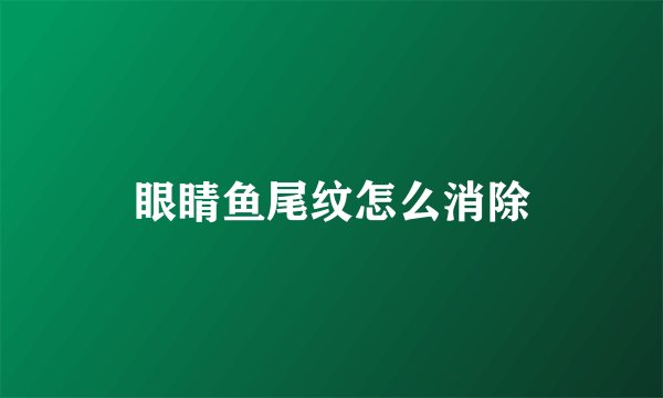眼睛鱼尾纹怎么消除