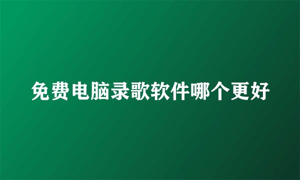 免费电脑录歌软件哪个更好