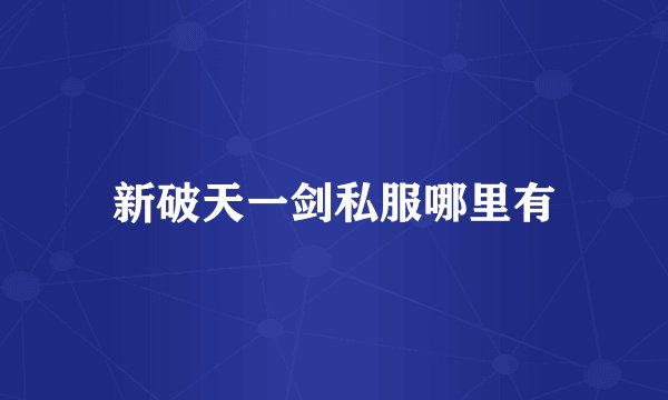 新破天一剑私服哪里有