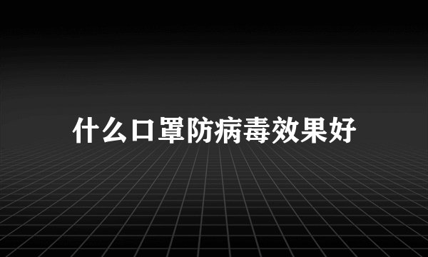 什么口罩防病毒效果好