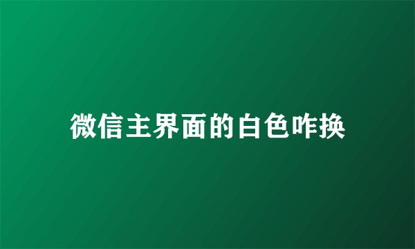 微信主界面的白色咋换