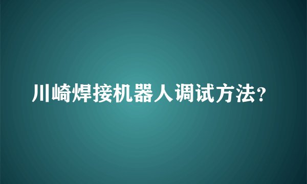 川崎焊接机器人调试方法？