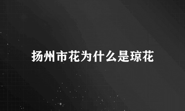 扬州市花为什么是琼花