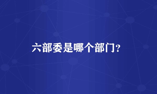 六部委是哪个部门？
