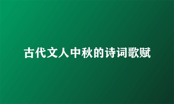 古代文人中秋的诗词歌赋