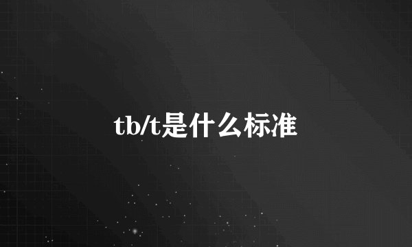 tb/t是什么标准