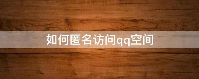 如何匿名访问qq空间