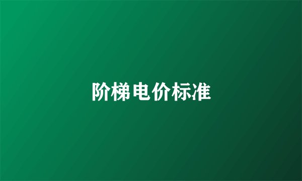 阶梯电价标准
