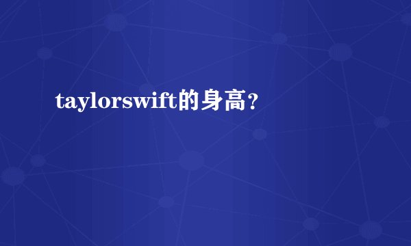 taylorswift的身高？