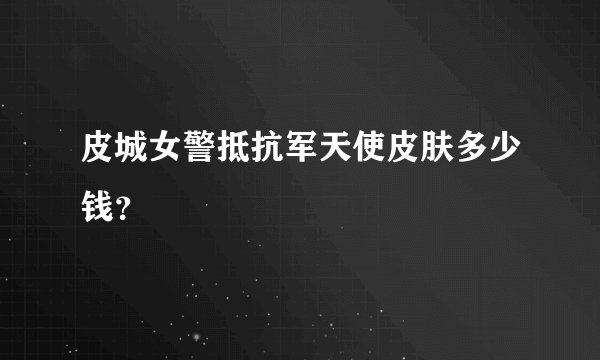 皮城女警抵抗军天使皮肤多少钱？