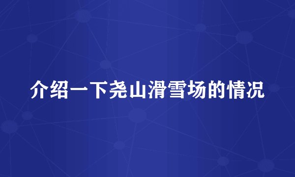 介绍一下尧山滑雪场的情况