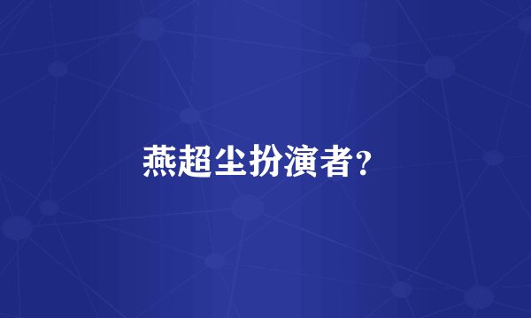 燕超尘扮演者？
