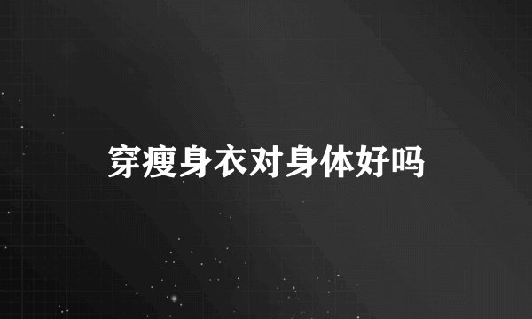穿瘦身衣对身体好吗