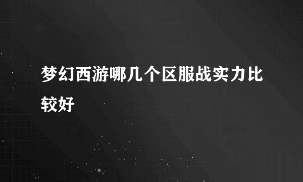 梦幻西游哪几个区服战实力比较好
