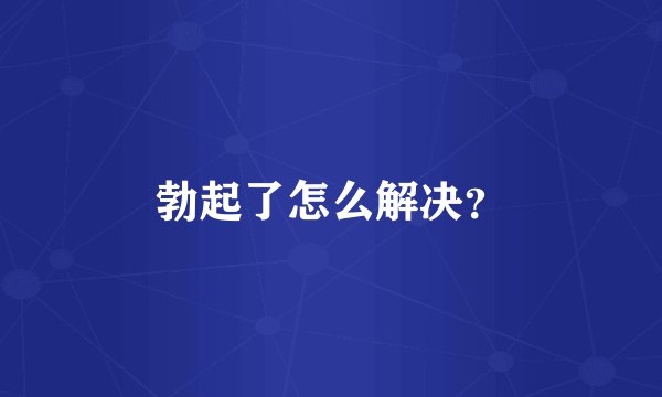 勃起了怎么解决?