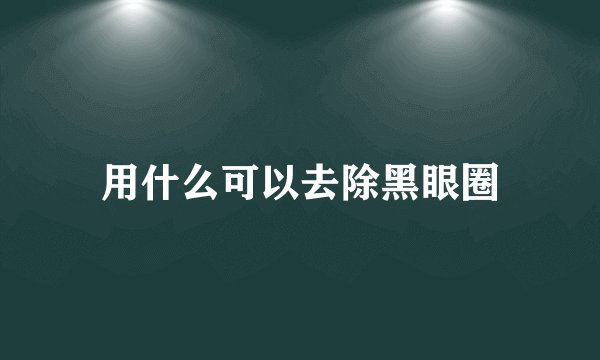 用什么可以去除黑眼圈
