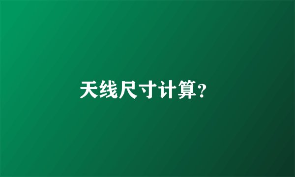 天线尺寸计算？
