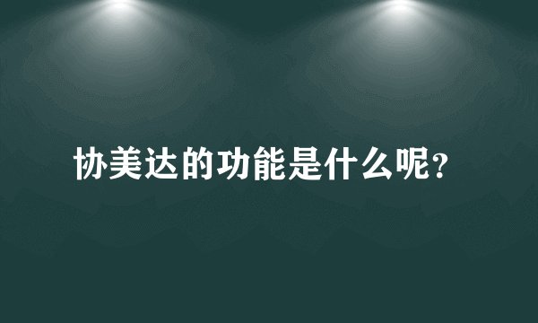 协美达的功能是什么呢？