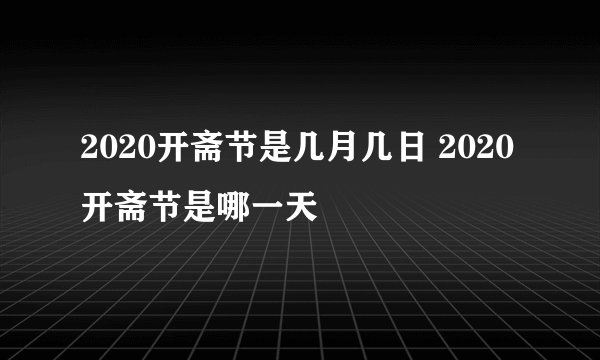 2020开斋节是几月几日 2020开斋节是哪一天