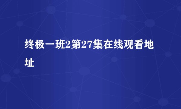 终极一班2第27集在线观看地址