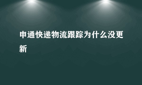 申通快递物流跟踪为什么没更新
