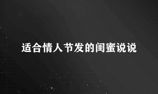 适合情人节发的闺蜜说说