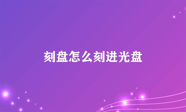 刻盘怎么刻进光盘