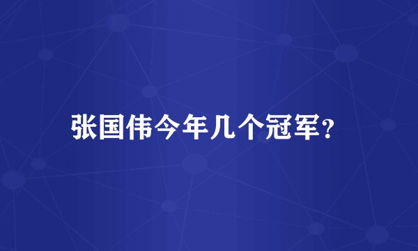 张国伟今年几个冠军？
