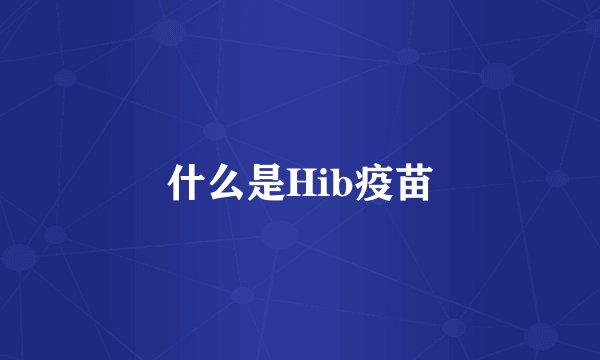 什么是Hib疫苗