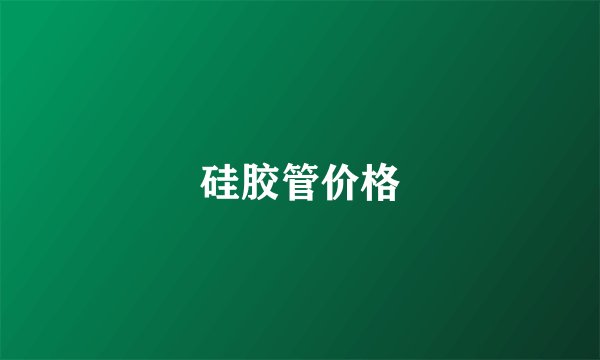 硅胶管价格