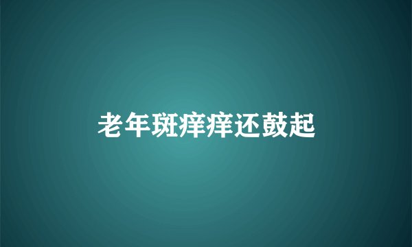 老年斑痒痒还鼓起