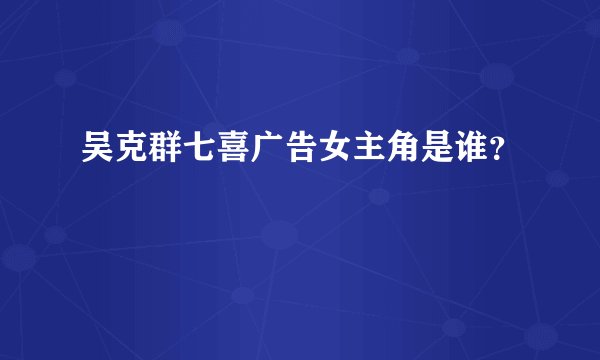 吴克群七喜广告女主角是谁?