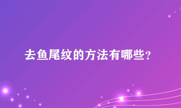 去鱼尾纹的方法有哪些？