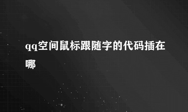 qq空间鼠标跟随字的代码插在哪