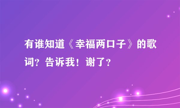 有谁知道《幸福两口子》的歌词？告诉我！谢了？
