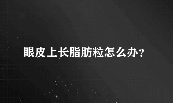 眼皮上长脂肪粒怎么办？