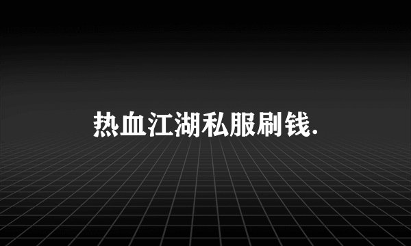 热血江湖私服刷钱.