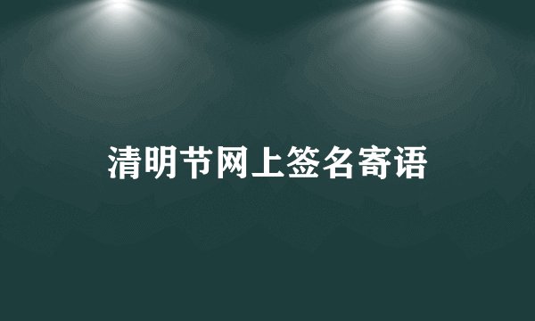 清明节网上签名寄语