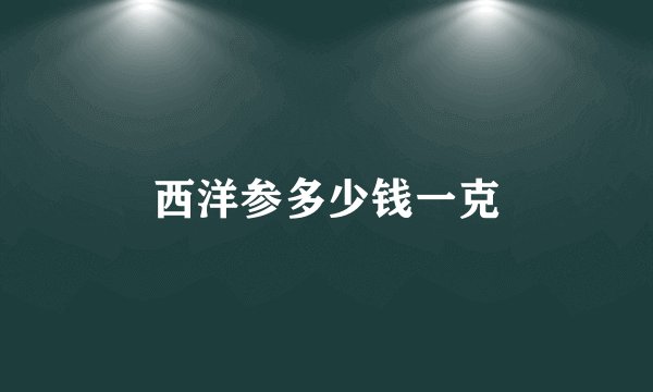 西洋参多少钱一克