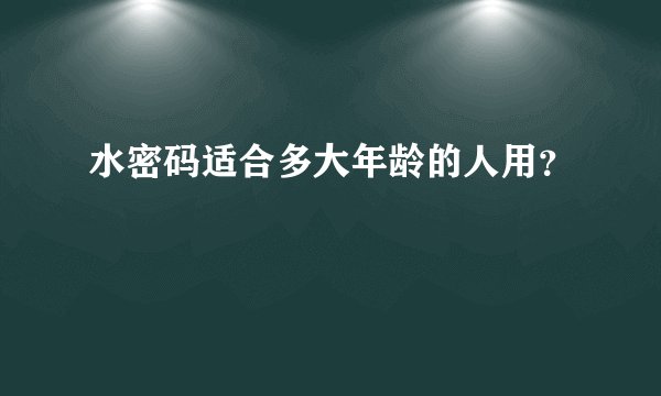 水密码适合多大年龄的人用？
