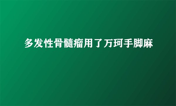 多发性骨髓瘤用了万珂手脚麻