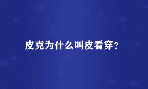 皮克为什么叫皮看穿？