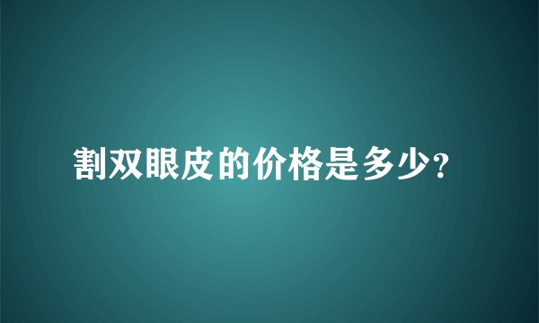 割双眼皮的价格是多少？