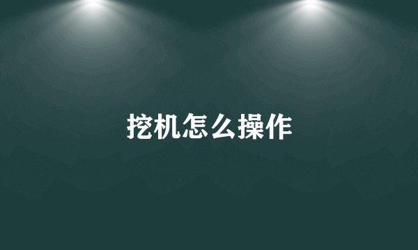 挖机怎么操作